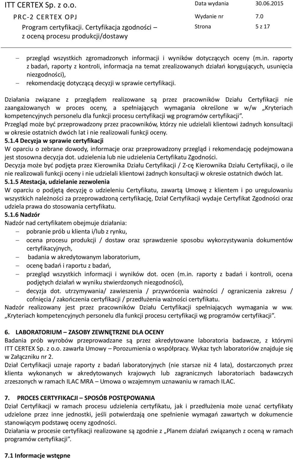 raporty z badań, raporty z kontroli, informacja na temat zrealizowanych działań korygujących, usunięcia niezgodności), rekomendację dotyczącą decyzji w sprawie certyfikacji.