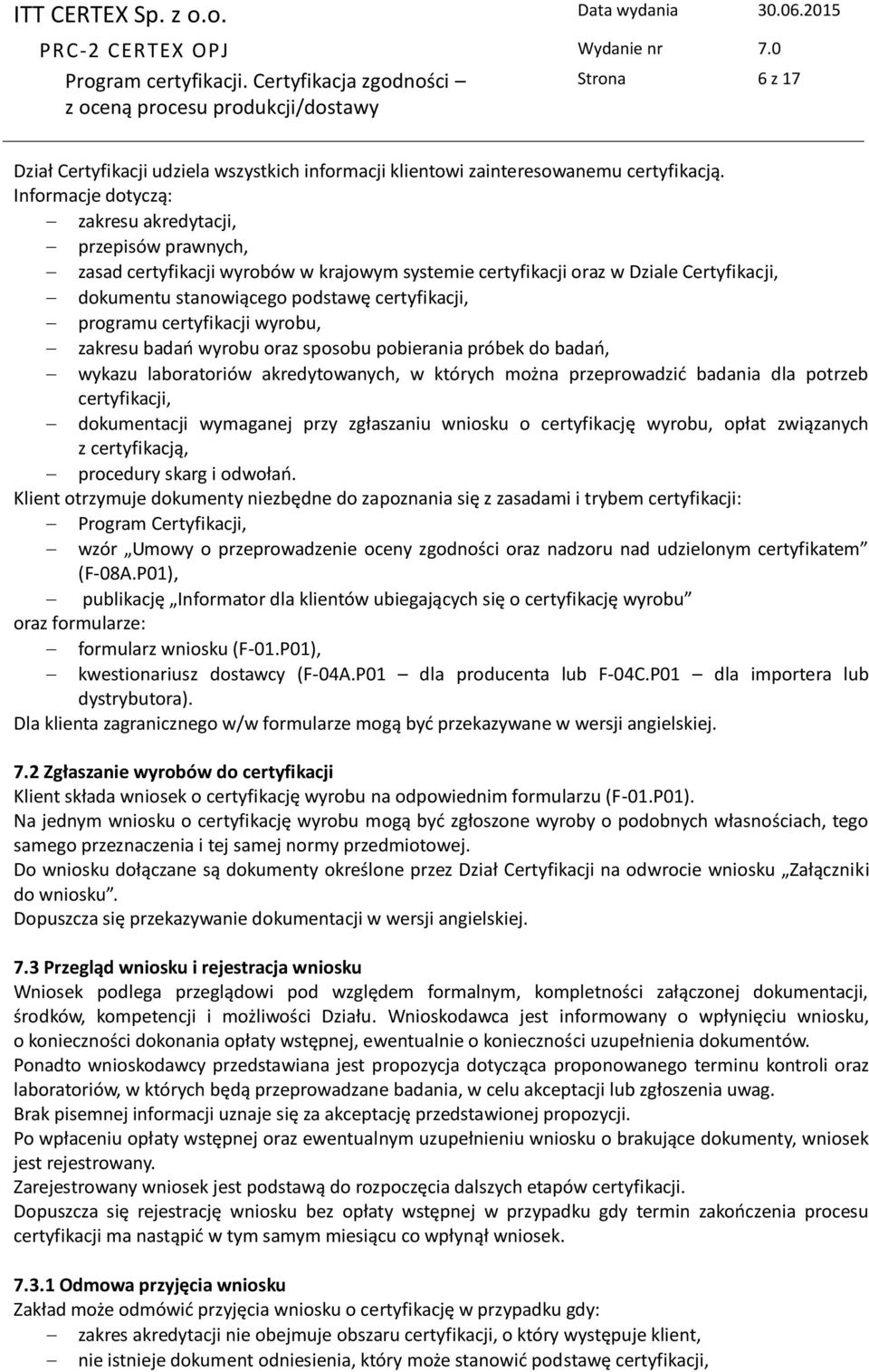 programu certyfikacji wyrobu, zakresu badań wyrobu oraz sposobu pobierania próbek do badań, wykazu laboratoriów akredytowanych, w których można przeprowadzić badania dla potrzeb certyfikacji,