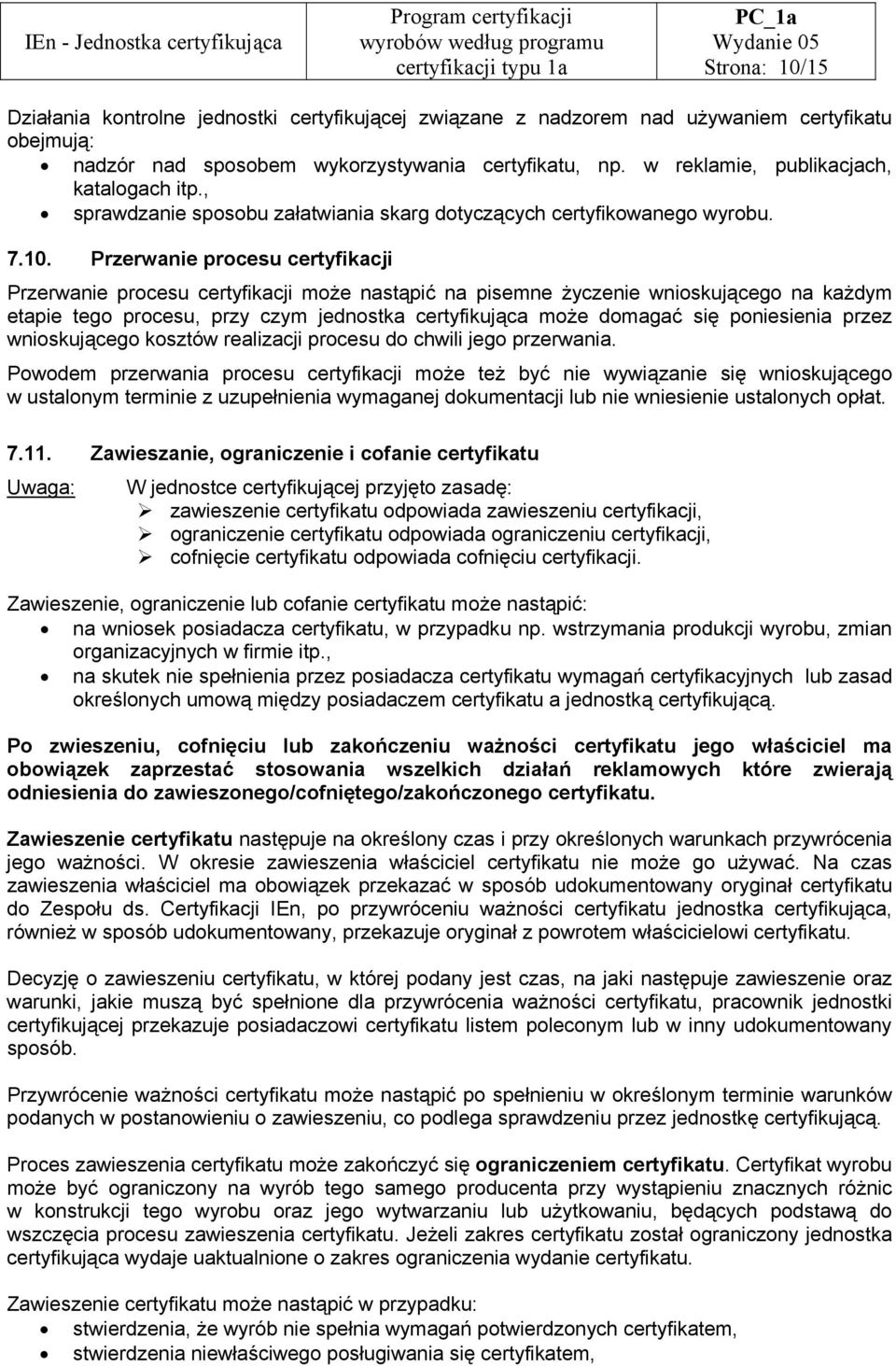 Przerwanie procesu certyfikacji Przerwanie procesu certyfikacji może nastąpić na pisemne życzenie wnioskującego na każdym etapie tego procesu, przy czym jednostka certyfikująca może domagać się