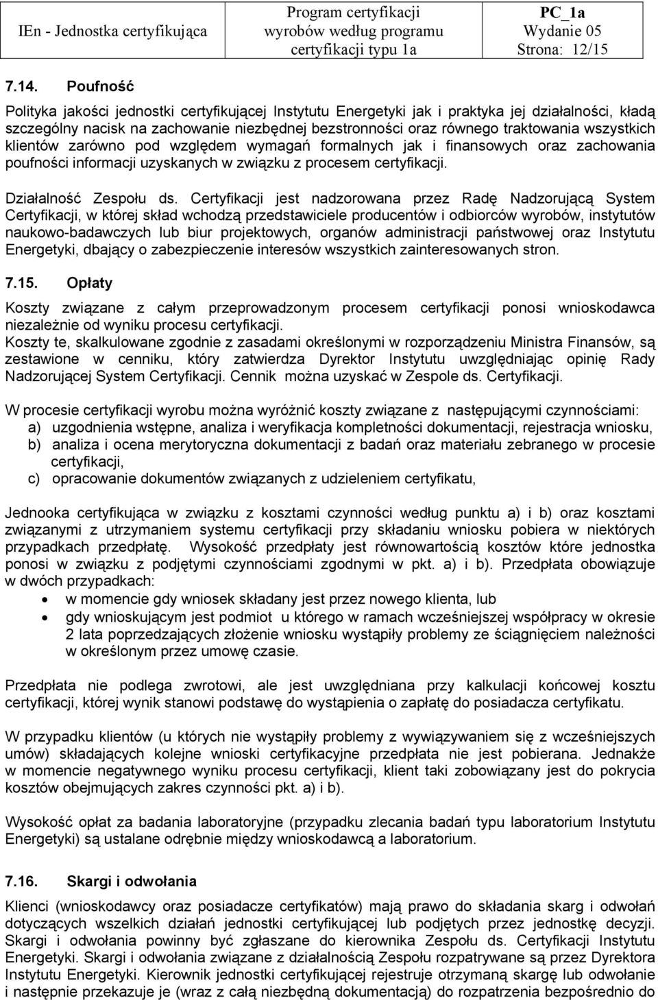 wszystkich klientów zarówno pod względem wymagań formalnych jak i finansowych oraz zachowania poufności informacji uzyskanych w związku z procesem certyfikacji. Działalność Zespołu ds.
