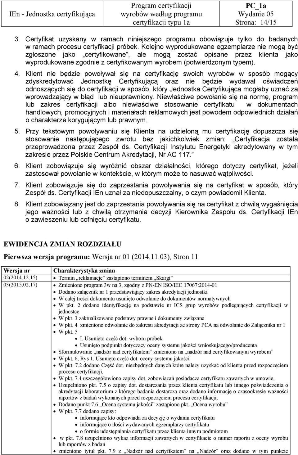 Klient nie będzie powoływał się na certyfikację swoich wyrobów w sposób mogący zdyskredytować Jednostkę Certyfikującą oraz nie będzie wydawał oświadczeń odnoszących się do certyfikacji w sposób,