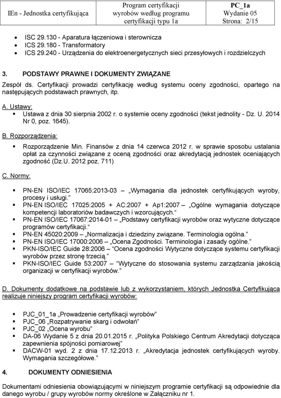 Ustawy: Ustawa z dnia 30 sierpnia 2002 r. o systemie oceny zgodności (tekst jednolity - Dz. U. 2014 Nr 0, poz. 1645). B. Rozporządzenia: Rozporządzenie Min. Finansów z dnia 14 czerwca 2012 r.