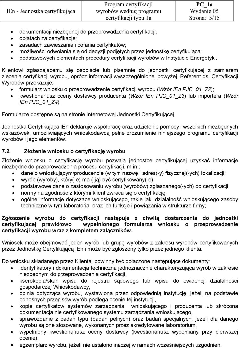 Klientowi zgłaszającemu się osobiście lub pisemnie do jednostki certyfikującej z zamiarem zlecenia certyfikacji wyrobu, oprócz informacji wyszczególnionej powyżej, Referent ds.