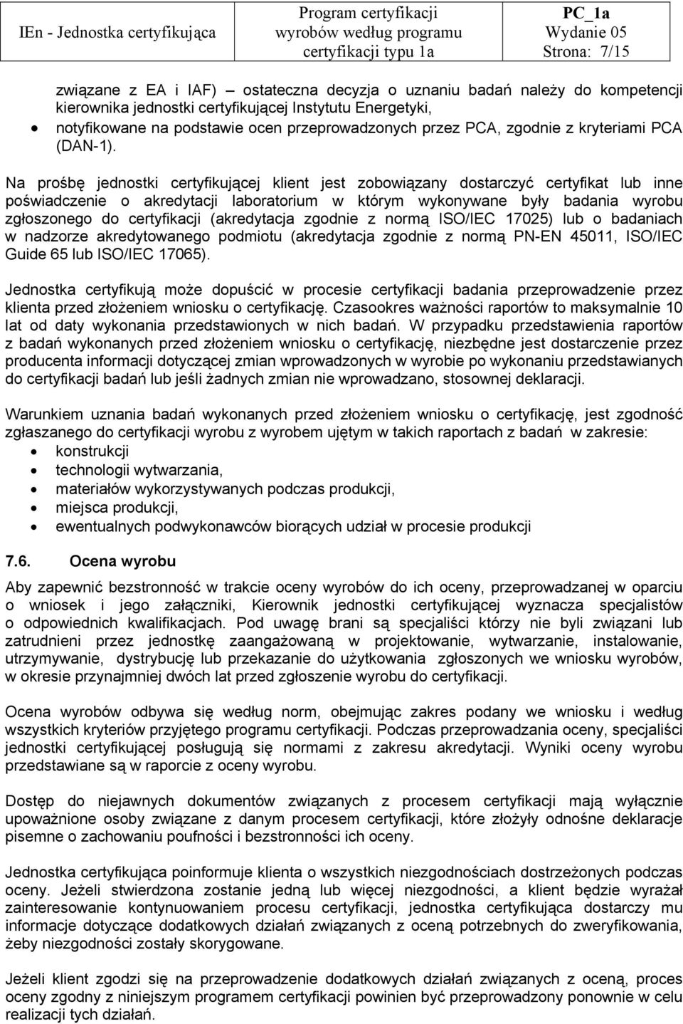 Na prośbę jednostki certyfikującej klient jest zobowiązany dostarczyć certyfikat lub inne poświadczenie o akredytacji laboratorium w którym wykonywane były badania wyrobu zgłoszonego do certyfikacji