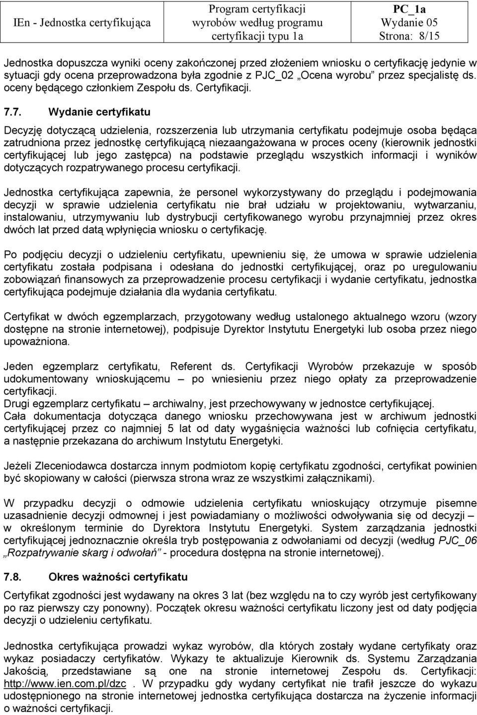 7. Wydanie certyfikatu Decyzję dotyczącą udzielenia, rozszerzenia lub utrzymania certyfikatu podejmuje osoba będąca zatrudniona przez jednostkę certyfikującą niezaangażowana w proces oceny (kierownik