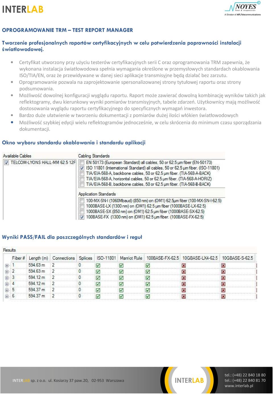 okablowania ISO/TIA/EN, oraz że przewidywane w danej sieci aplikacje transmisyjne będą działać bez zarzutu.