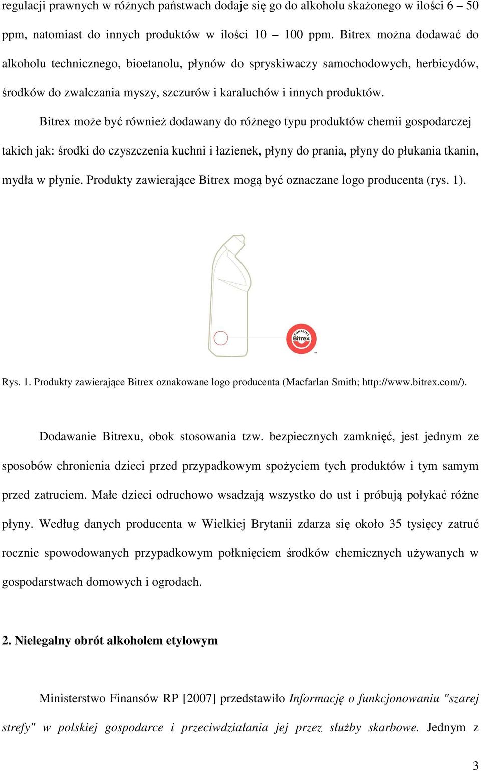 Bitrex może być również dodawany do różnego typu produktów chemii gospodarczej takich jak: środki do czyszczenia kuchni i łazienek, płyny do prania, płyny do płukania tkanin, mydła w płynie.