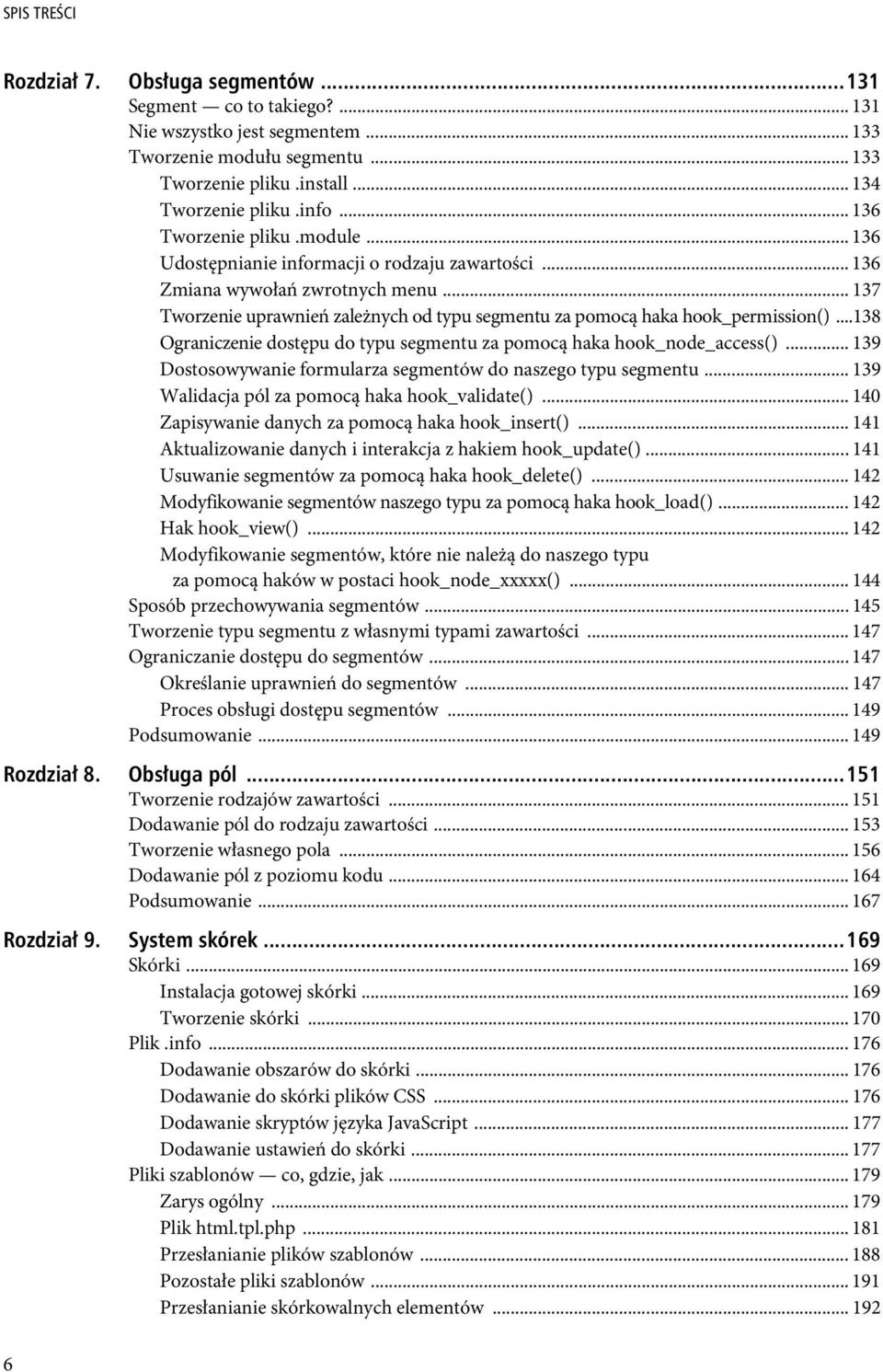 .. 137 Tworzenie uprawnień zależnych od typu segmentu za pomocą haka hook_permission()...138 Ograniczenie dostępu do typu segmentu za pomocą haka hook_node_access().