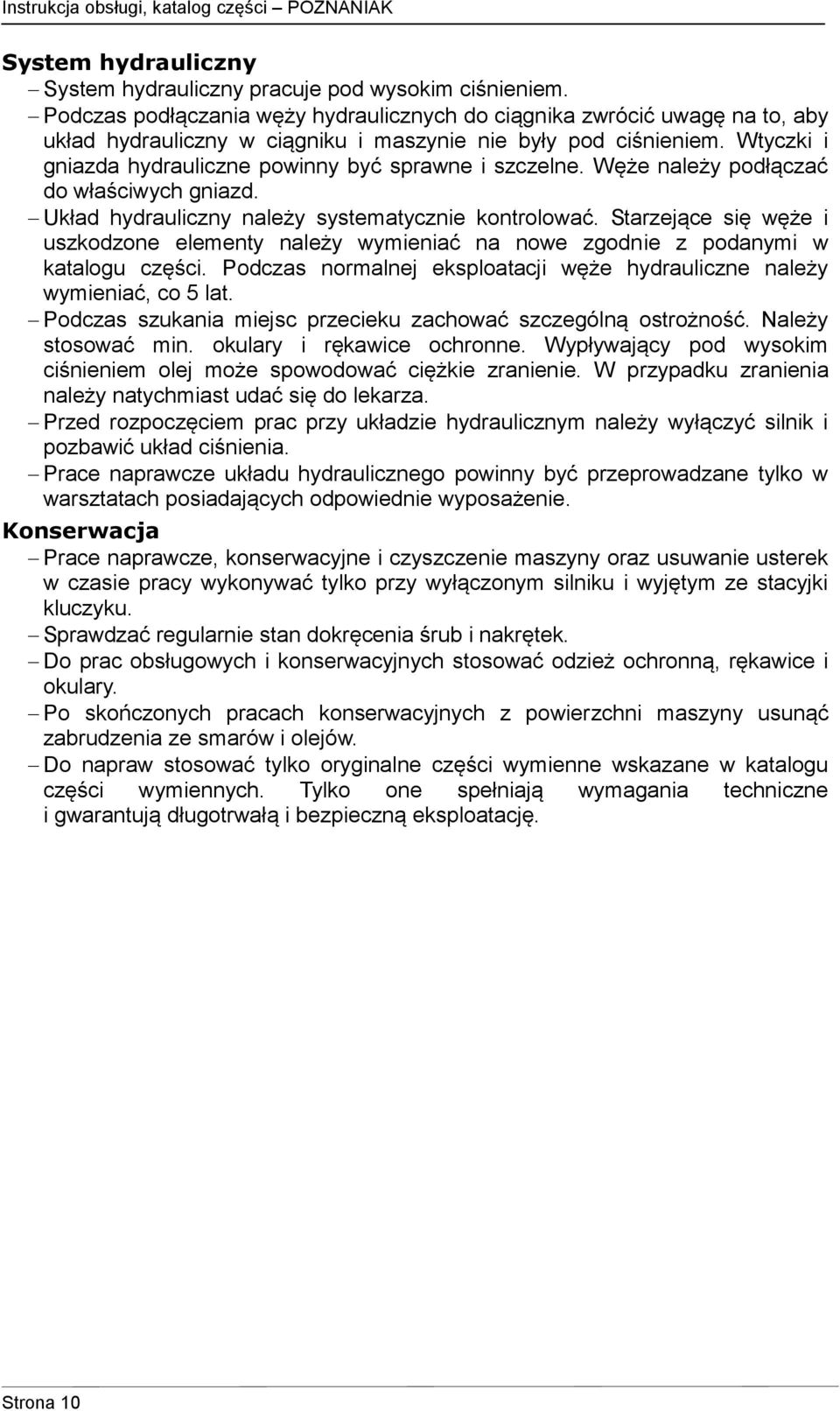 Wtyczki i gniazda hydrauliczne powinny być sprawne i szczelne. Węże należy podłączać do właściwych gniazd. Układ hydrauliczny należy systematycznie kontrolować.