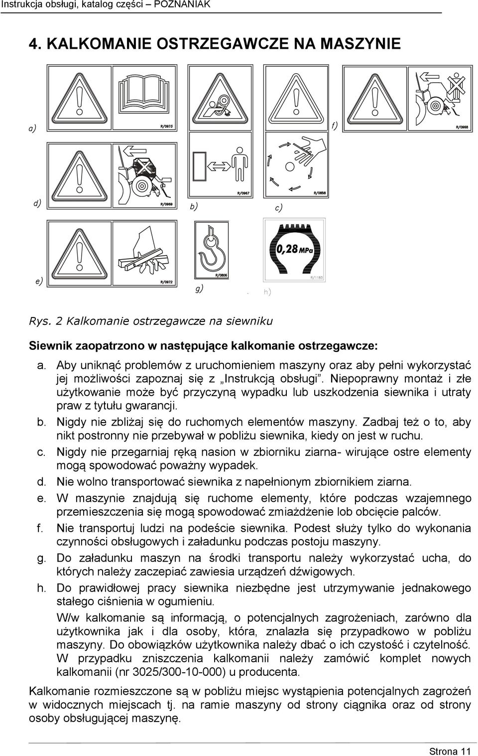 Niepoprawny montaż i złe użytkowanie może być przyczyną wypadku lub uszkodzenia siewnika i utraty praw z tytułu gwarancji. b. Nigdy nie zbliżaj się do ruchomych elementów maszyny.