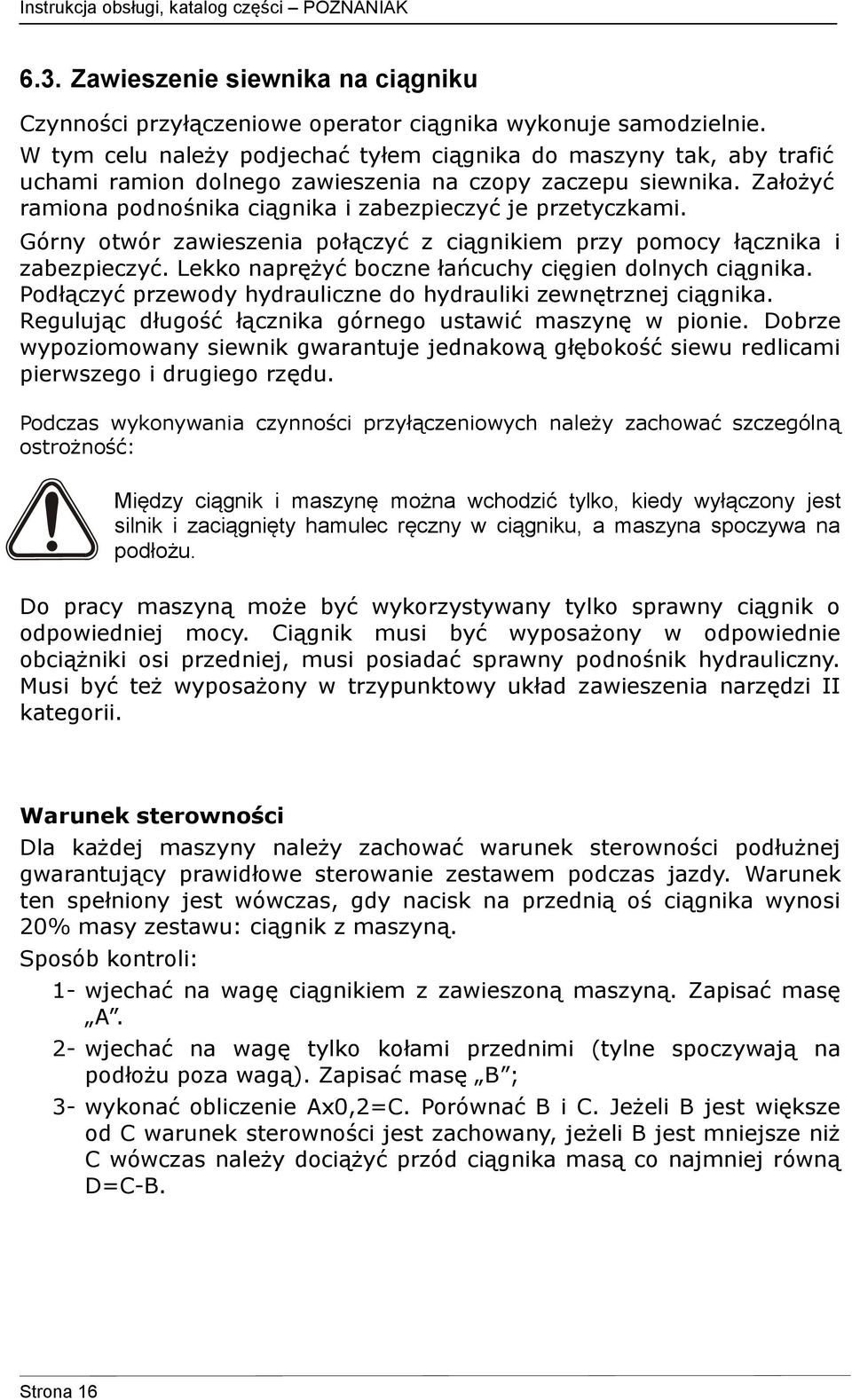 Górny otwór zawieszenia połączyć z ciągnikiem przy pomocy łącznika i zabezpieczyć. Lekko naprężyć boczne łańcuchy cięgien dolnych ciągnika.