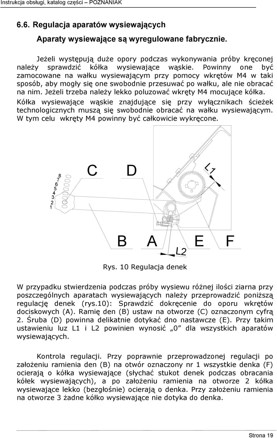Jeżeli trzeba należy lekko poluzować wkręty M4 mocujące kółka. Kółka wysiewające wąskie znajdujące się przy wyłącznikach ścieżek technologicznych muszą się swobodnie obracać na wałku wysiewającym.