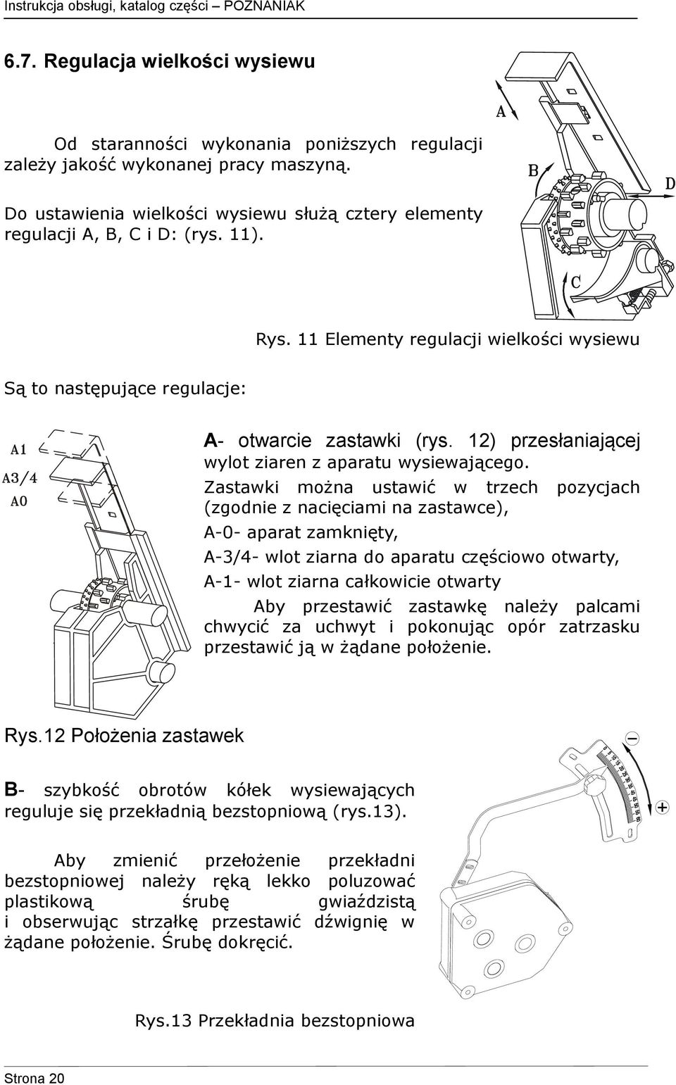 Zastawki można ustawić w trzech pozycjach (zgodnie z nacięciami na zastawce), A-0- aparat zamknięty, A-3/4- wlot ziarna do aparatu częściowo otwarty, A-1- wlot ziarna całkowicie otwarty Aby