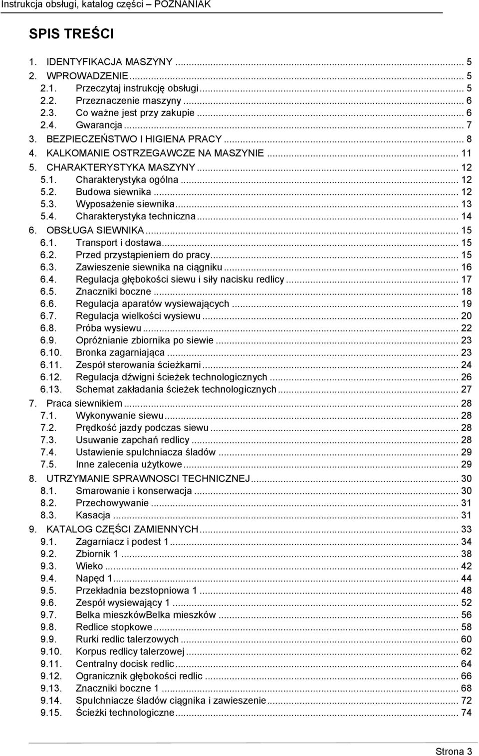 Wyposażenie siewnika... 13 5.4. Charakterystyka techniczna... 14 6. OBSŁUGA SIEWNIKA... 15 6.1. Transport i dostawa... 15 6.2. Przed przystąpieniem do pracy... 15 6.3. Zawieszenie siewnika na ciągniku.