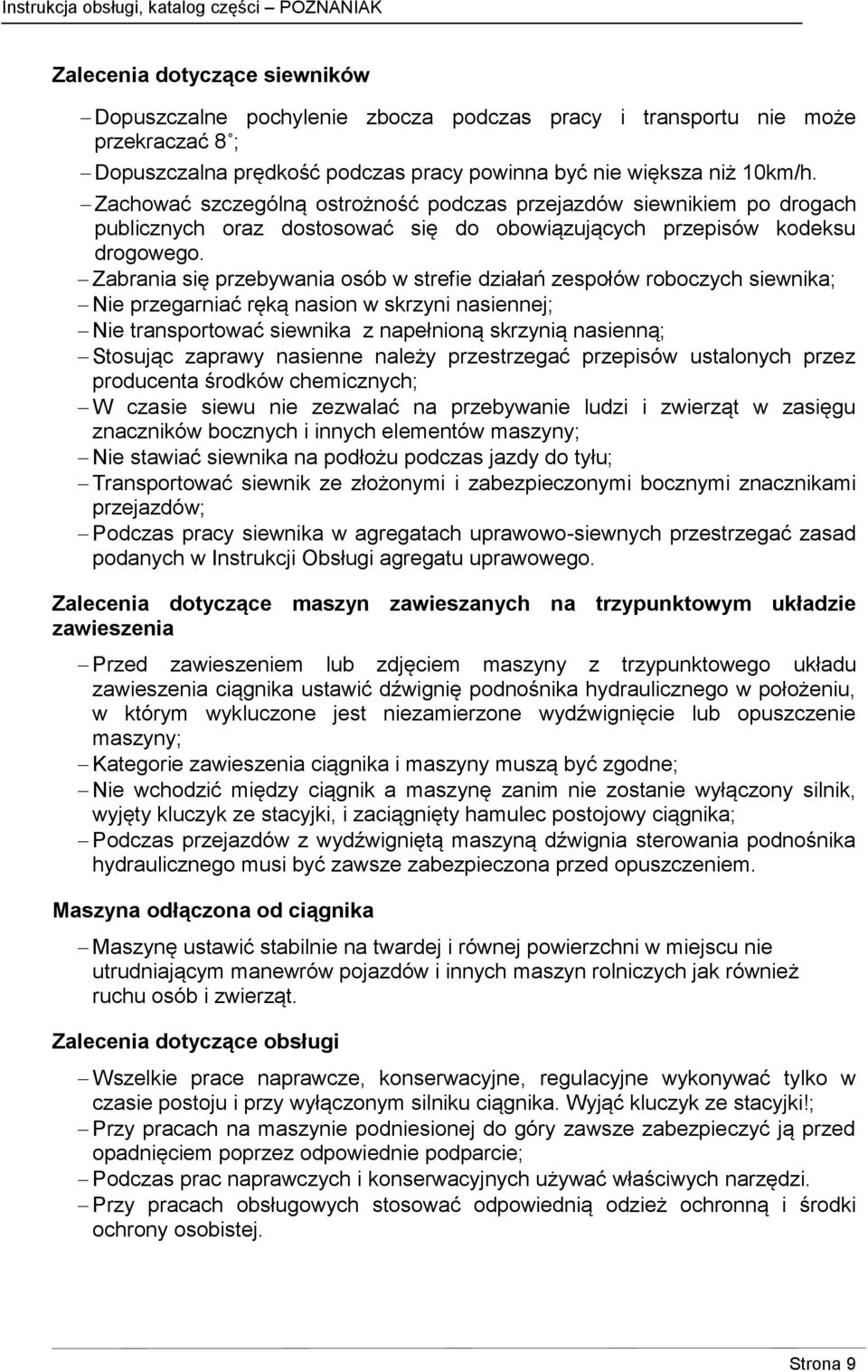 Zabrania się przebywania osób w strefie działań zespołów roboczych siewnika; Nie przegarniać ręką nasion w skrzyni nasiennej; Nie transportować siewnika z napełnioną skrzynią nasienną; Stosując