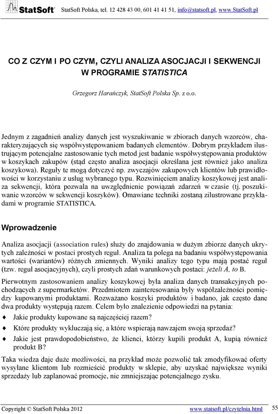 Dobrym przykładem ilustrującym potencjalne zastosowanie tych metod jest badanie współwystępowania produktów w koszykach zakupów (stąd często analiza asocjacji określana jest również jako analiza