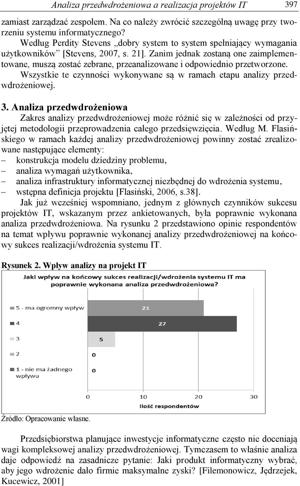 Zanim jednak zostaną one zaimplementowane, muszą zostać zebrane, przeanalizowane i odpowiednio przetworzone. Wszystkie te czynności wykonywane są w ramach etapu analizy przedwdrożeniowej. 3.