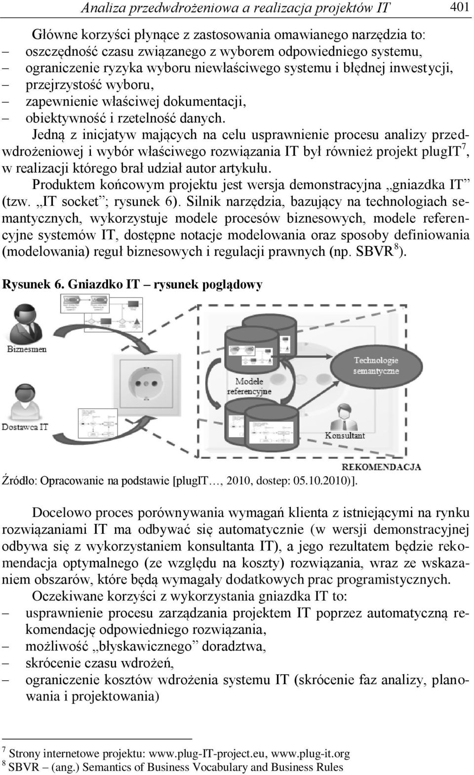 Jedną z inicjatyw mających na celu usprawnienie procesu analizy przedwdrożeniowej i wybór właściwego rozwiązania IT był również projekt plugit 7, w realizacji którego brał udział autor artykułu.