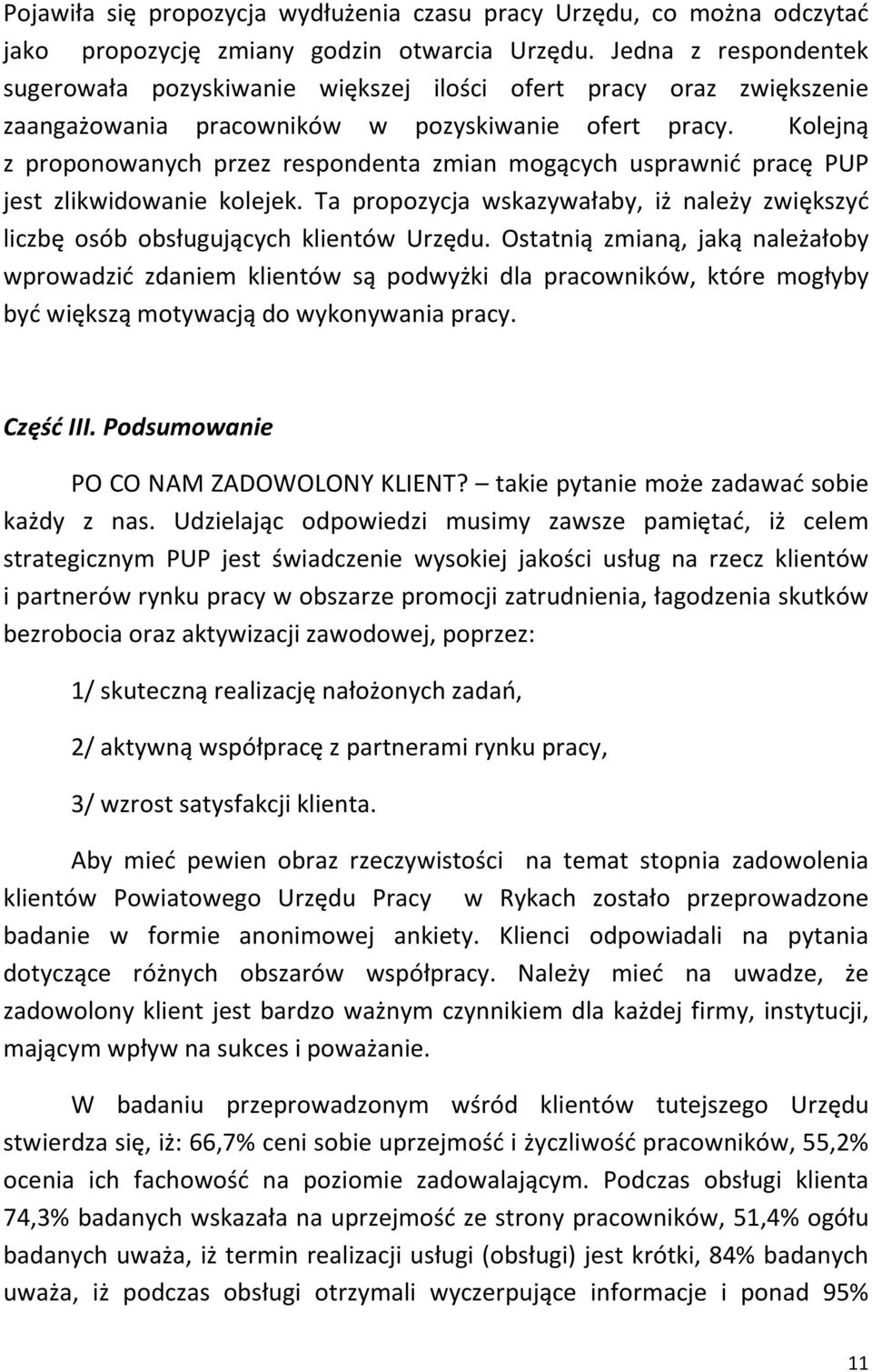 Kolejną z proponowanych przez respondenta zmian mogących usprawnić pracę PUP jest zlikwidowanie kolejek. Ta propozycja wskazywałaby, iż należy zwiększyć liczbę osób obsługujących klientów Urzędu.