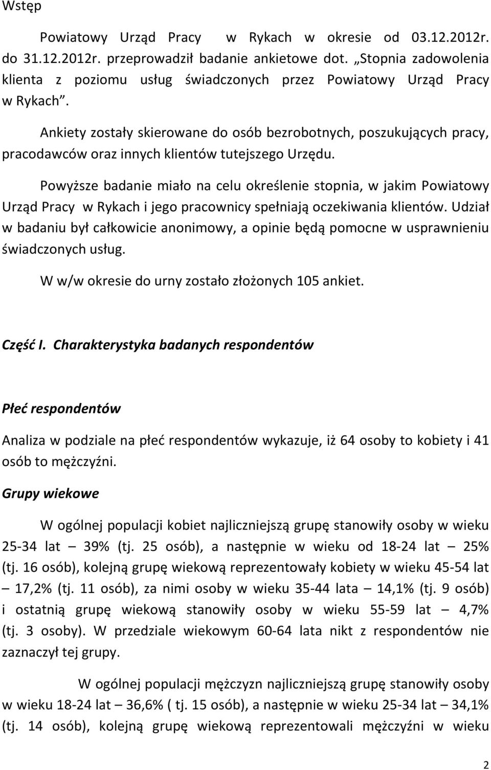 Ankiety zostały skierowane do osób bezrobotnych, poszukujących pracy, pracodawców oraz innych klientów tutejszego Urzędu.