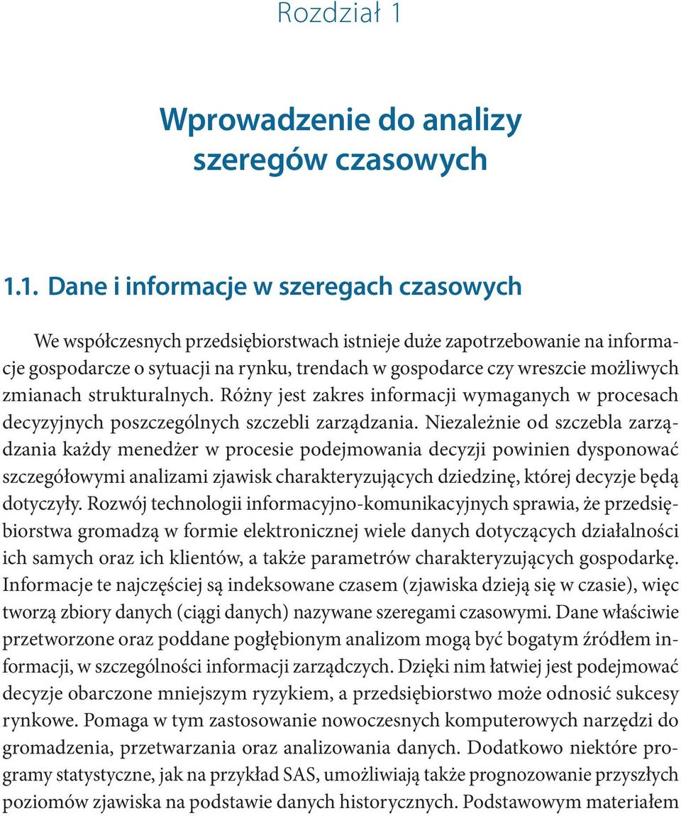 Różny jest zakres informacji wymaganych w procesach decyzyjnych poszczególnych szczebli zarządzania.