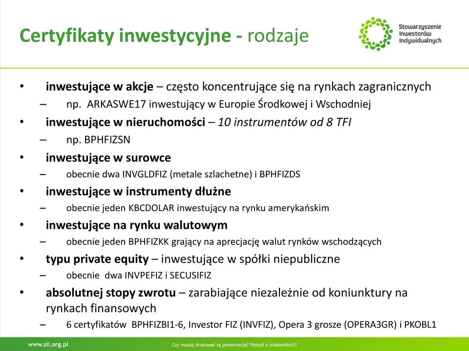 BPHFIZSN inwestujące w surowce obecnie dwa INVGLDFIZ (metale szlachetne) i BPHFIZDS inwestujące w instrumenty dłużne obecnie jeden KBCDOLAR inwestujący na rynku amerykaoskim inwestujące na