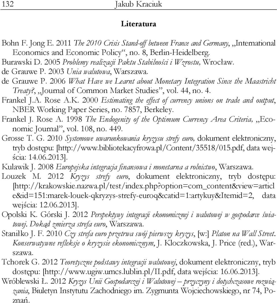 , Journal of Common Market Studies, vol. 44, no. 4. Frankel J.A. Rose A.K. 2000 Estimating the effect of currency unions on trade and output, NBER Working Paper Series, no. 7857, Berkeley. Frankel J. Rose A. 1998 The Endogenity of the Optimum Currency Area Criteria, Economic Journal, vol.