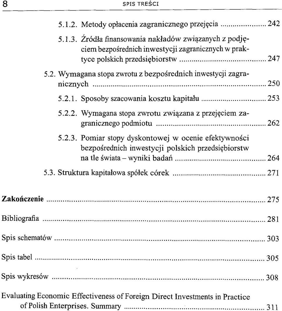 7 5.2. Wymagana stopa zwrotu z bezposrednich inwestycji zagranicznych 250 5.2.1. Sposoby szacowania kosztu kapitalu 253 5.2.2. Wymagana stopa zwrotu zwiqzana z przejgciem zagranicznego podmiotu 262 5.