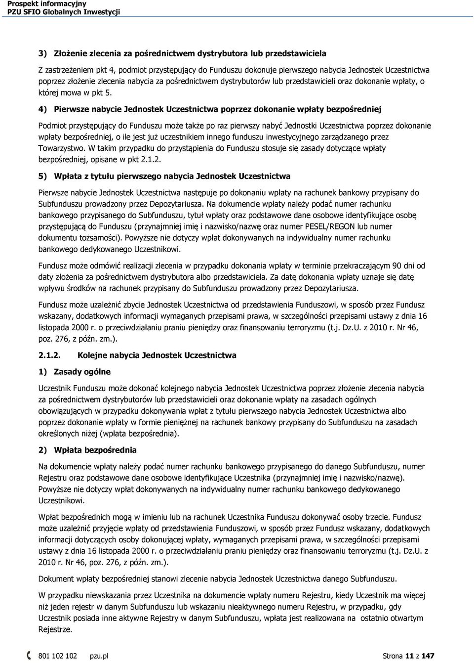 4) Pierwsze nabycie Jednostek Uczestnictwa poprzez dokonanie wpłaty bezpośredniej Podmiot przystępujący do Funduszu może także po raz pierwszy nabyć Jednostki Uczestnictwa poprzez dokonanie wpłaty