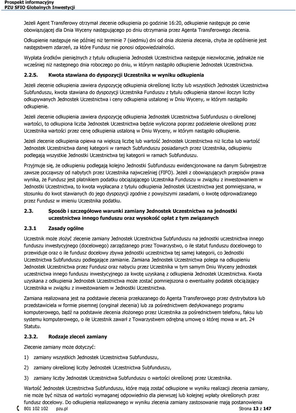 Wypłata środków pieniężnych z tytułu odkupienia Jednostek Uczestnictwa następuje niezwłocznie, jednakże nie wcześniej niż następnego dnia roboczego po dniu, w którym nastąpiło odkupienie Jednostek