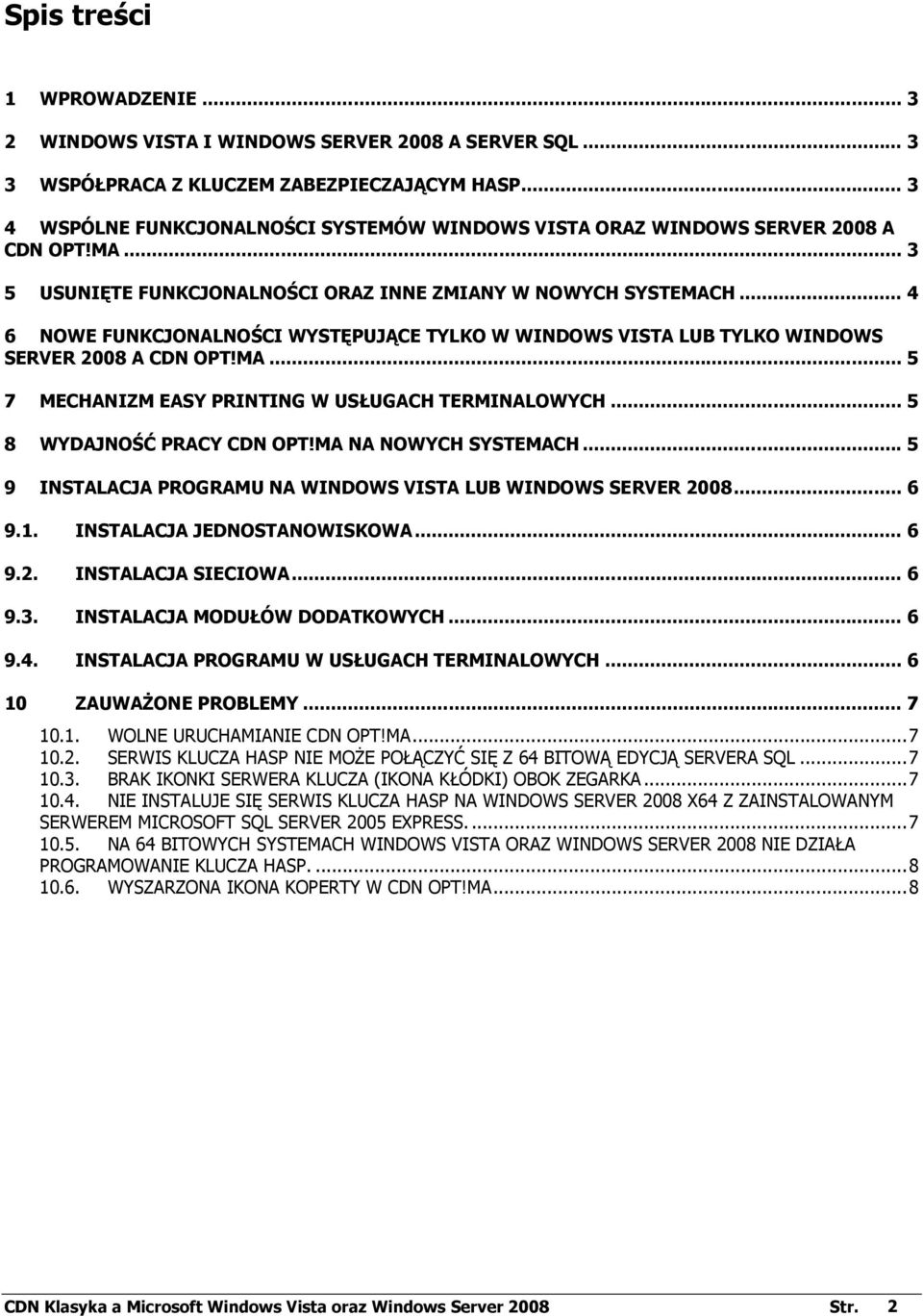 .. 4 6 NOWE FUNKCJONALNOŚCI WYSTĘPUJĄCE TYLKO W WINDOWS VISTA LUB TYLKO WINDOWS SERVER 2008 A CDN OPT!MA... 5 7 MECHANIZM EASY PRINTING W USŁUGACH TERMINALOWYCH... 5 8 WYDAJNOŚĆ PRACY CDN OPT!