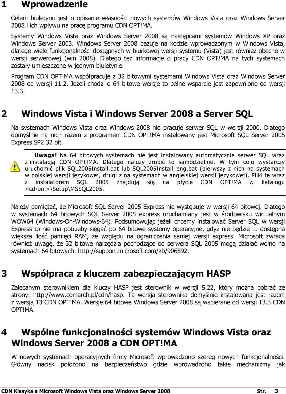 Windows Server 2008 bazuje na kodzie wprowadzonym w Windows Vista, dlatego wiele funkcjonalności dostępnych w biurkowej wersji systemu (Vista) jest równieŝ obecne w wersji serwerowej (win 2008).