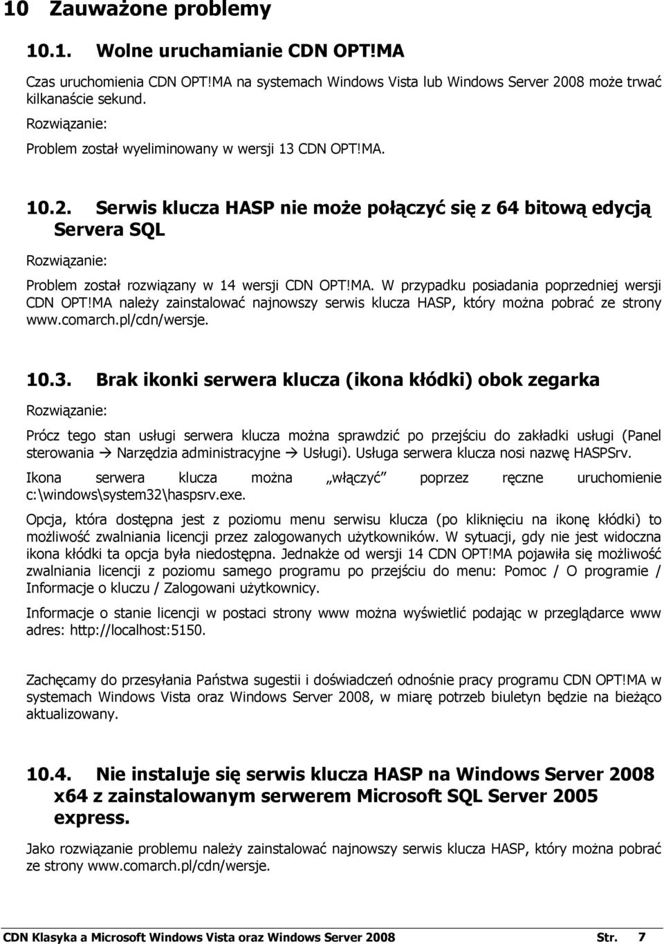 Serwis klucza HASP nie moŝe połączyć się z 64 bitową edycją Servera SQL Rozwiązanie: Problem został rozwiązany w 14 wersji CDN OPT!MA. W przypadku posiadania poprzedniej wersji CDN OPT!