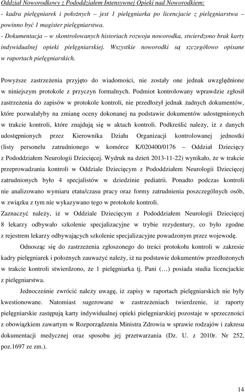 Powyższe zastrzeżenia przyjęto do wiadomości, nie zostały one jednak uwzględnione w niniejszym protokole z przyczyn formalnych.