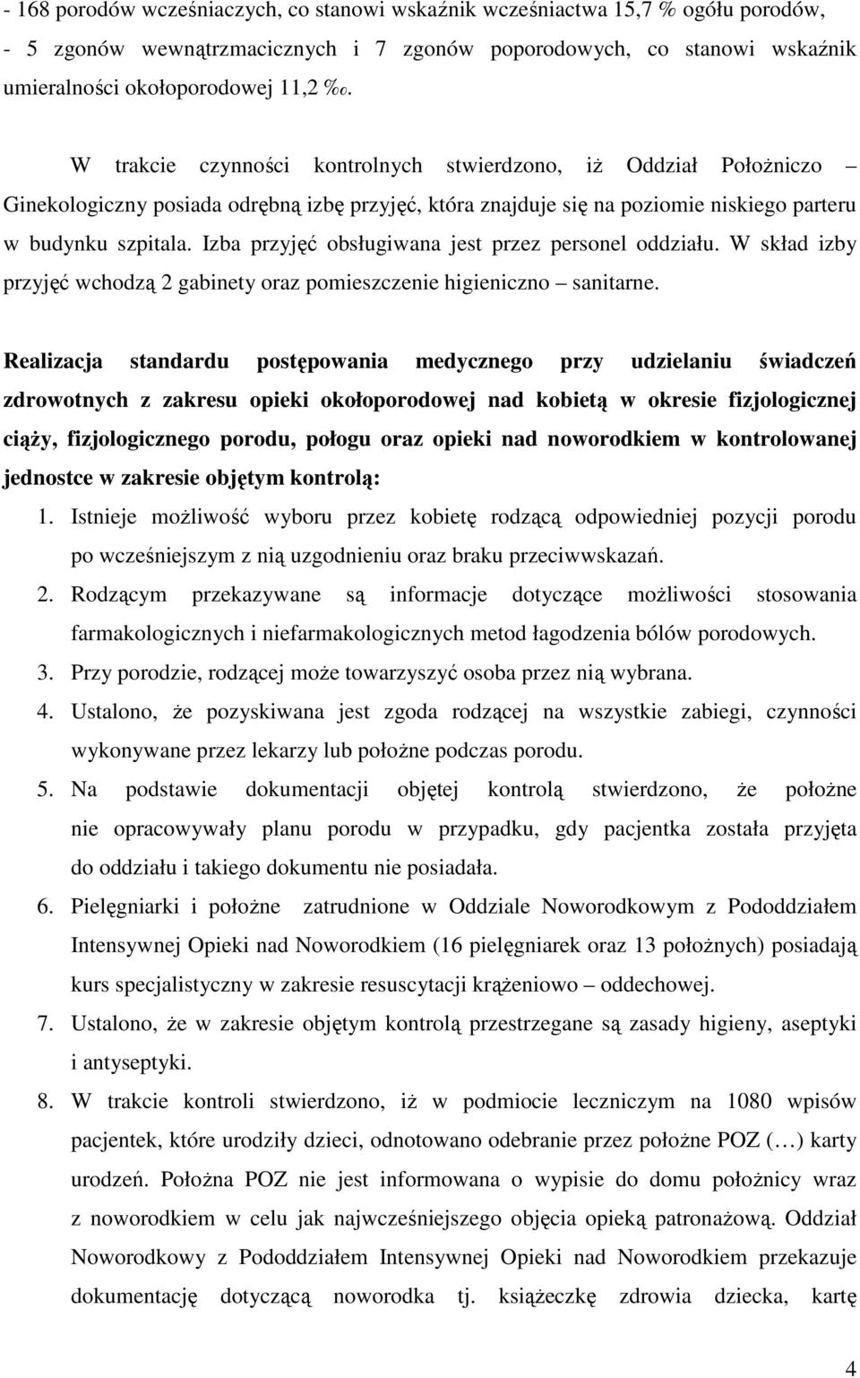 Izba przyjęć obsługiwana jest przez personel oddziału. W skład izby przyjęć wchodzą 2 gabinety oraz pomieszczenie higieniczno sanitarne.