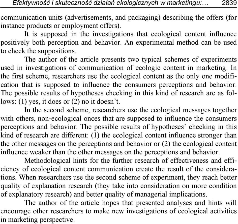 The author of the article presents two typical schemes of experiments used in investigations of communication of ecologic content in marketing.