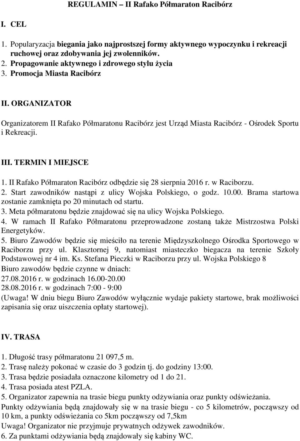 TERMIN I MIEJSCE 1. II Rafako Półmaraton Racibórz odbędzie się 28 sierpnia 2016 r. w Raciborzu. 2. Start zawodników nastąpi z ulicy Wojska Polskiego, o godz. 10.00.