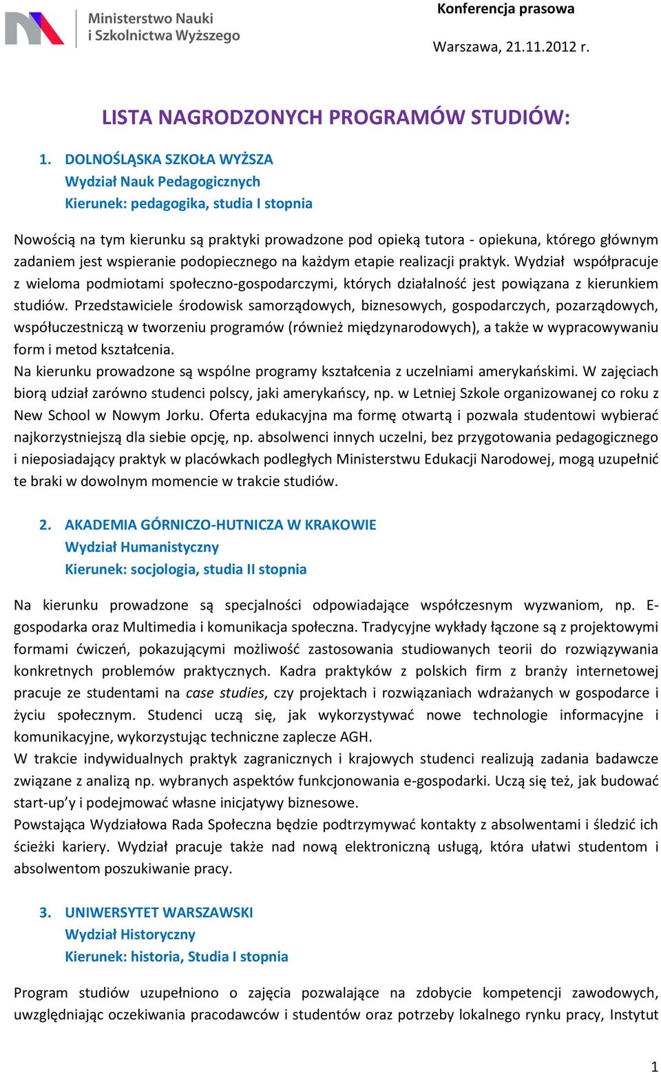 jest wspieranie podopiecznego na każdym etapie realizacji praktyk. Wydział współpracuje z wieloma podmiotami społeczno-gospodarczymi, których działalność jest powiązana z kierunkiem studiów.