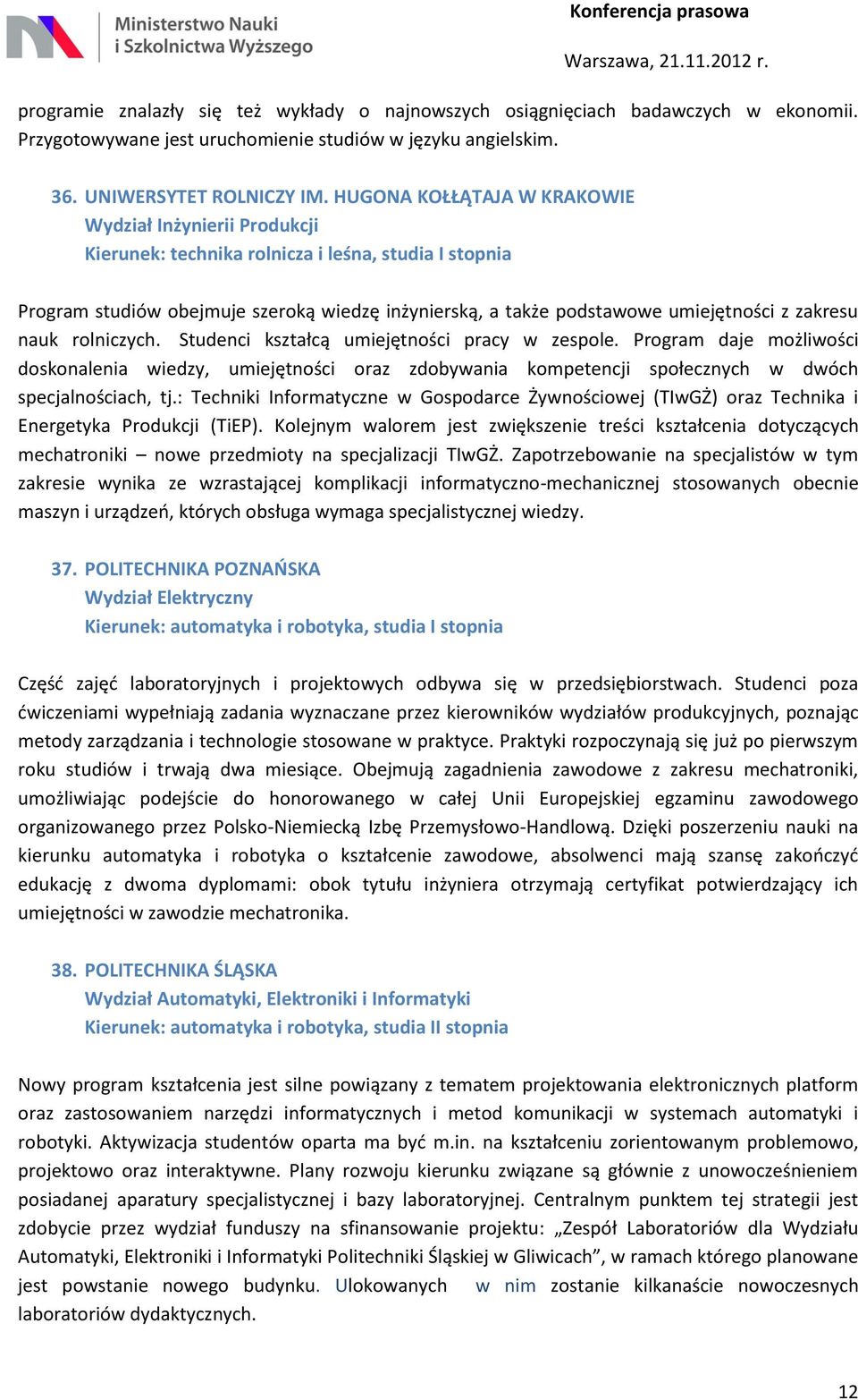 zakresu nauk rolniczych. Studenci kształcą umiejętności pracy w zespole. Program daje możliwości doskonalenia wiedzy, umiejętności oraz zdobywania kompetencji społecznych w dwóch specjalnościach, tj.