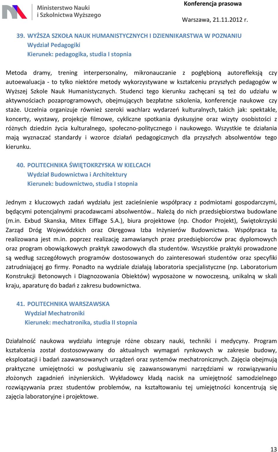 Studenci tego kierunku zachęcani są też do udziału w aktywnościach pozaprogramowych, obejmujących bezpłatne szkolenia, konferencje naukowe czy staże.