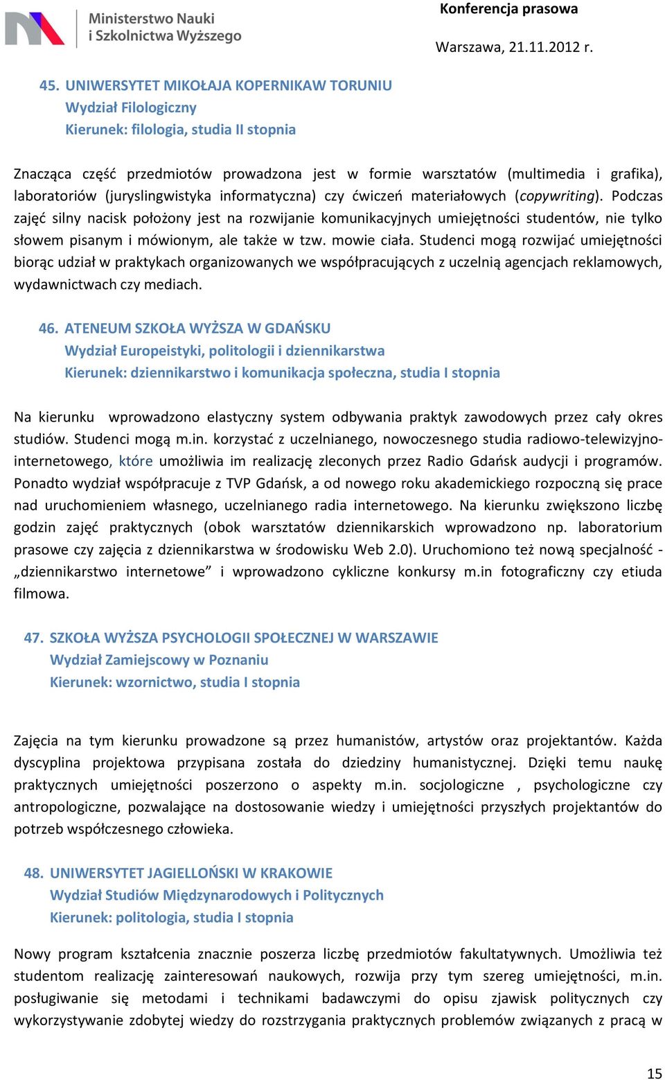 Podczas zajęć silny nacisk położony jest na rozwijanie komunikacyjnych umiejętności studentów, nie tylko słowem pisanym i mówionym, ale także w tzw. mowie ciała.