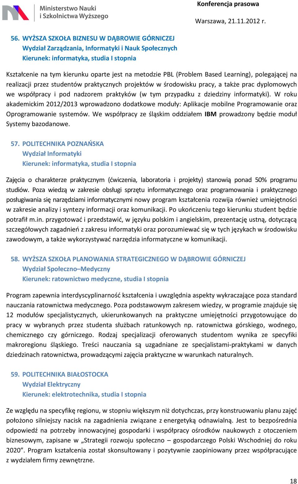 dziedziny informatyki). W roku akademickim 2012/2013 wprowadzono dodatkowe moduły: Aplikacje mobilne Programowanie oraz Oprogramowanie systemów.