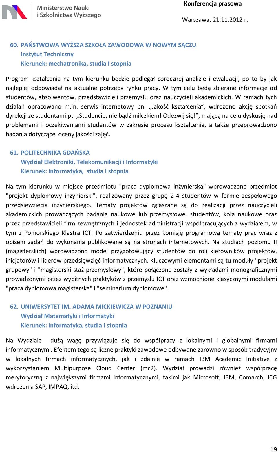 W ramach tych działań opracowano m.in. serwis internetowy pn. Jakość kształcenia, wdrożono akcję spotkań dyrekcji ze studentami pt. Studencie, nie bądź milczkiem! Odezwij się!