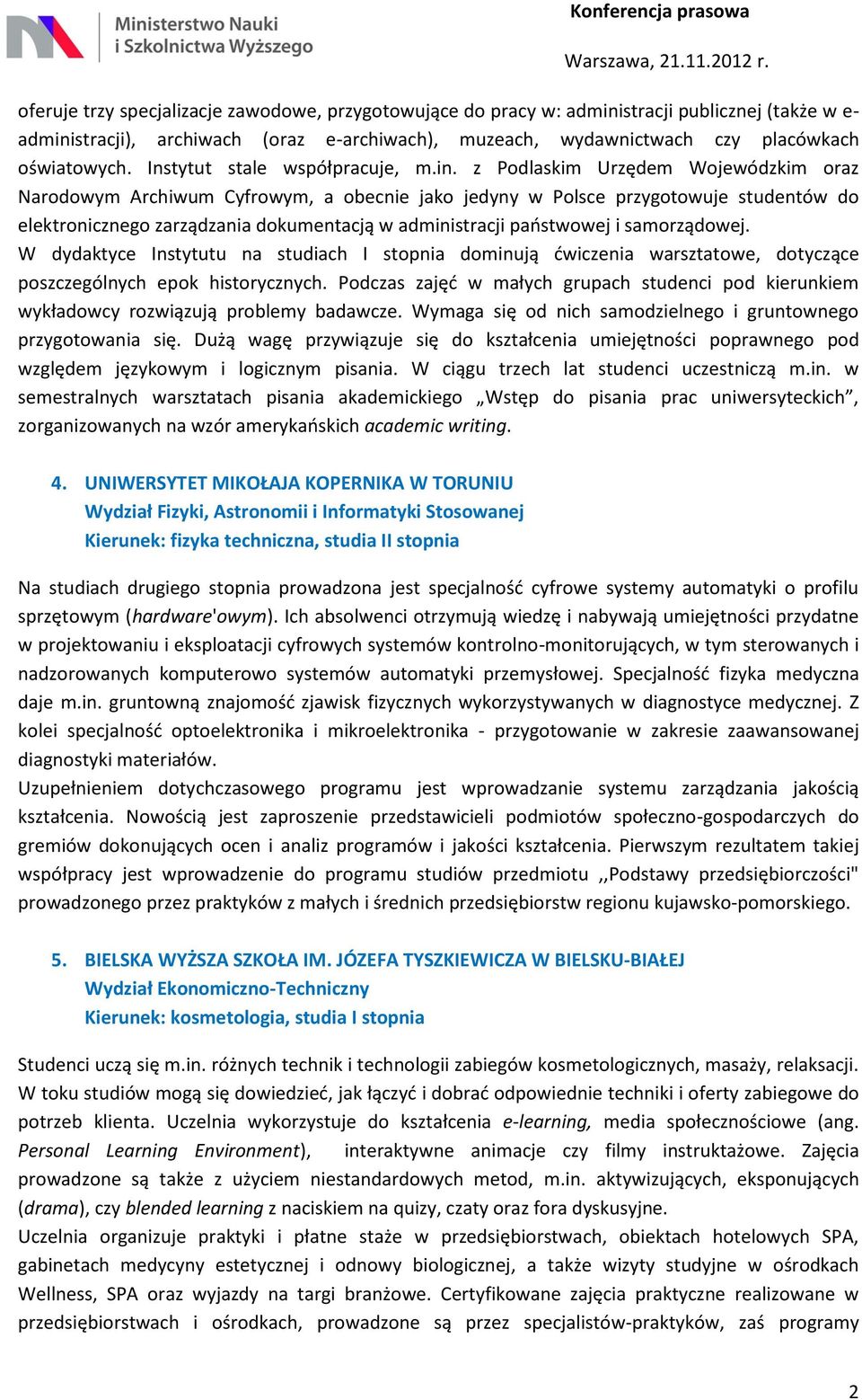 z Podlaskim Urzędem Wojewódzkim oraz Narodowym Archiwum Cyfrowym, a obecnie jako jedyny w Polsce przygotowuje studentów do elektronicznego zarządzania dokumentacją w administracji państwowej i