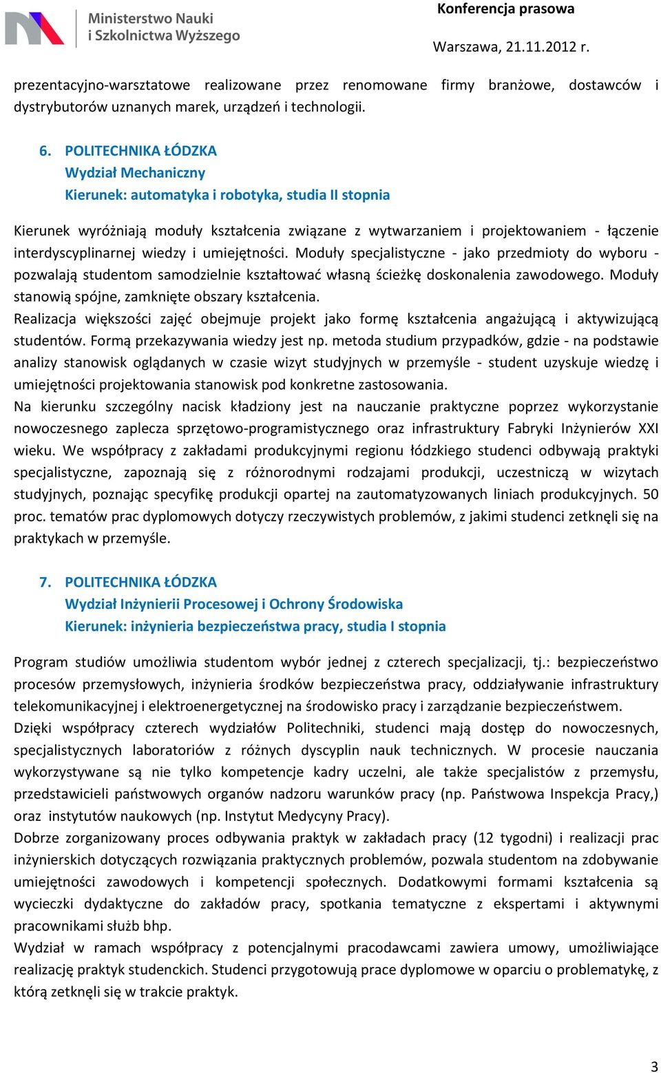 interdyscyplinarnej wiedzy i umiejętności. Moduły specjalistyczne - jako przedmioty do wyboru - pozwalają studentom samodzielnie kształtować własną ścieżkę doskonalenia zawodowego.
