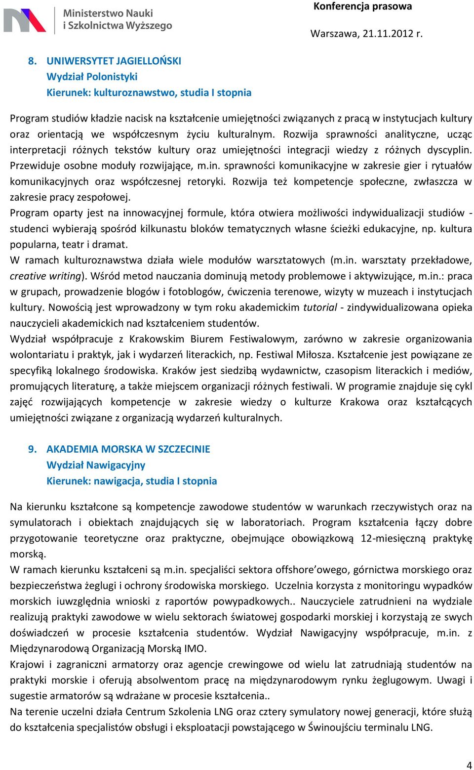 Przewiduje osobne moduły rozwijające, m.in. sprawności komunikacyjne w zakresie gier i rytuałów komunikacyjnych oraz współczesnej retoryki.