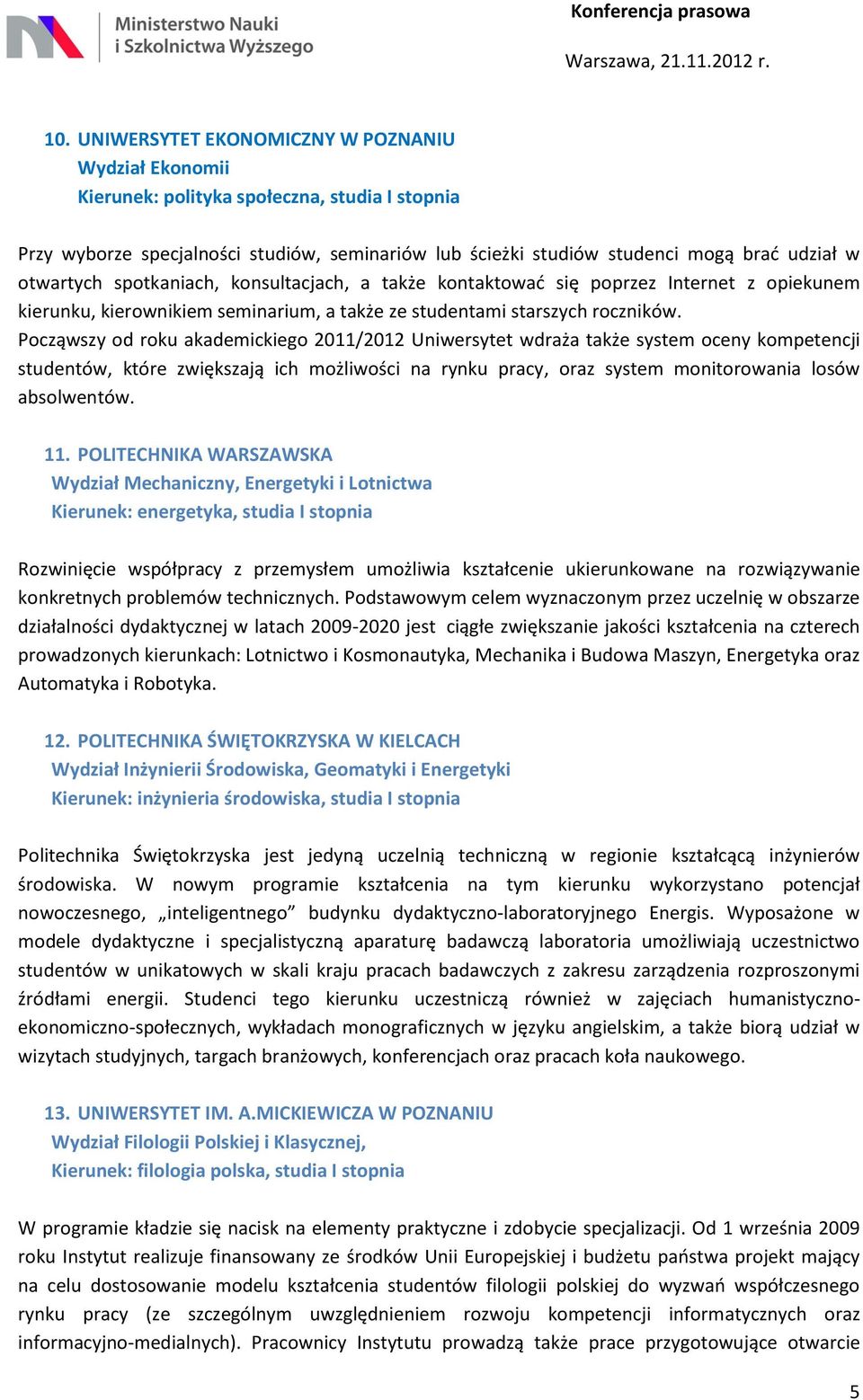Począwszy od roku akademickiego 2011/2012 Uniwersytet wdraża także system oceny kompetencji studentów, które zwiększają ich możliwości na rynku pracy, oraz system monitorowania losów absolwentów. 11.