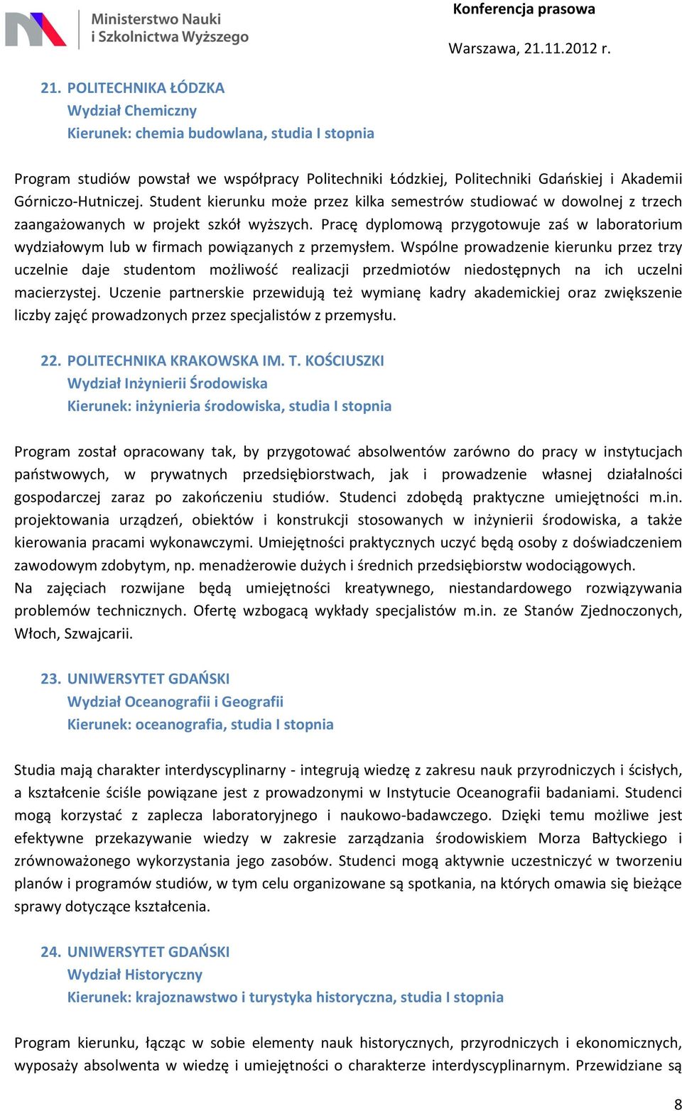 Pracę dyplomową przygotowuje zaś w laboratorium wydziałowym lub w firmach powiązanych z przemysłem.