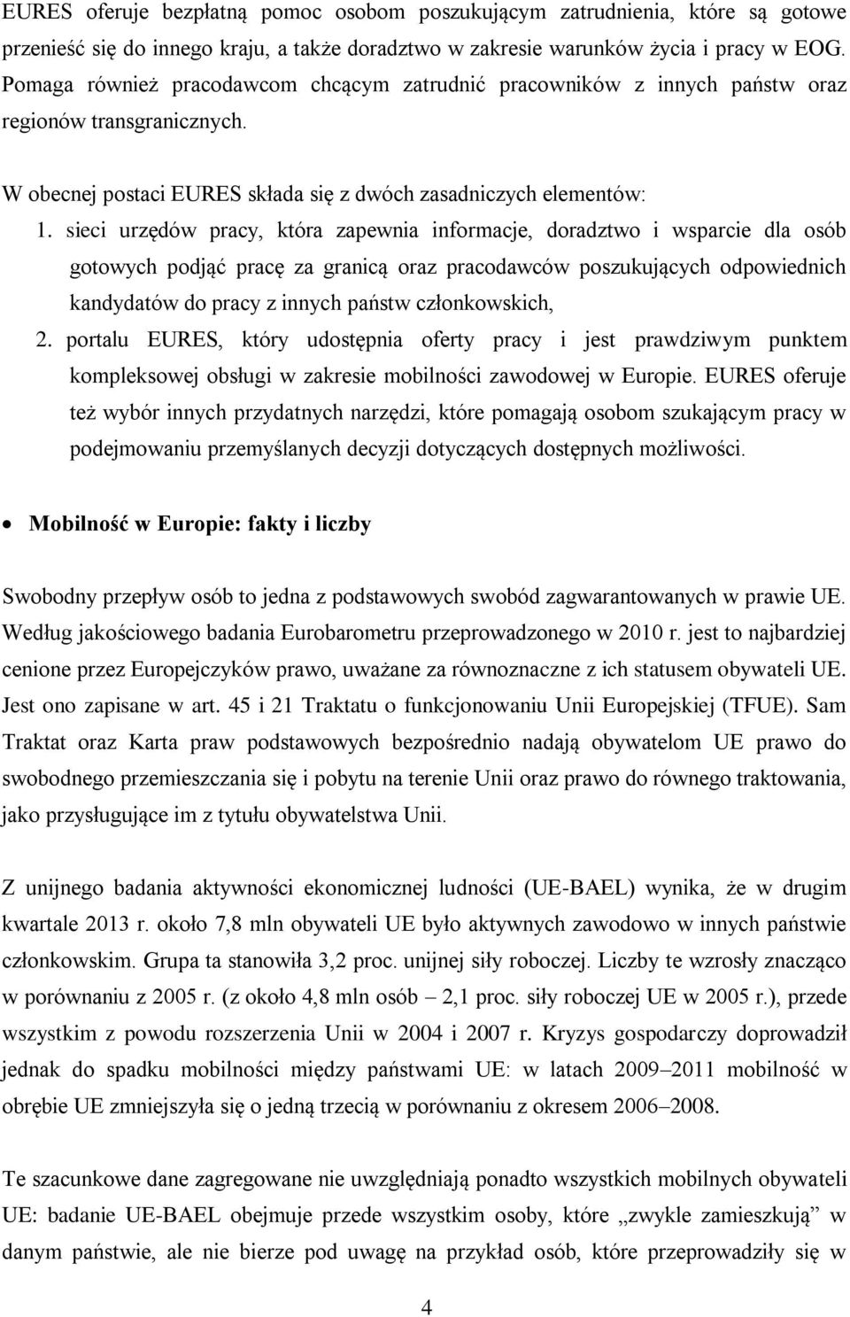 sieci urzędów pracy, która zapewnia informacje, doradztwo i wsparcie dla osób gotowych podjąć pracę za granicą oraz pracodawców poszukujących odpowiednich kandydatów do pracy z innych państw