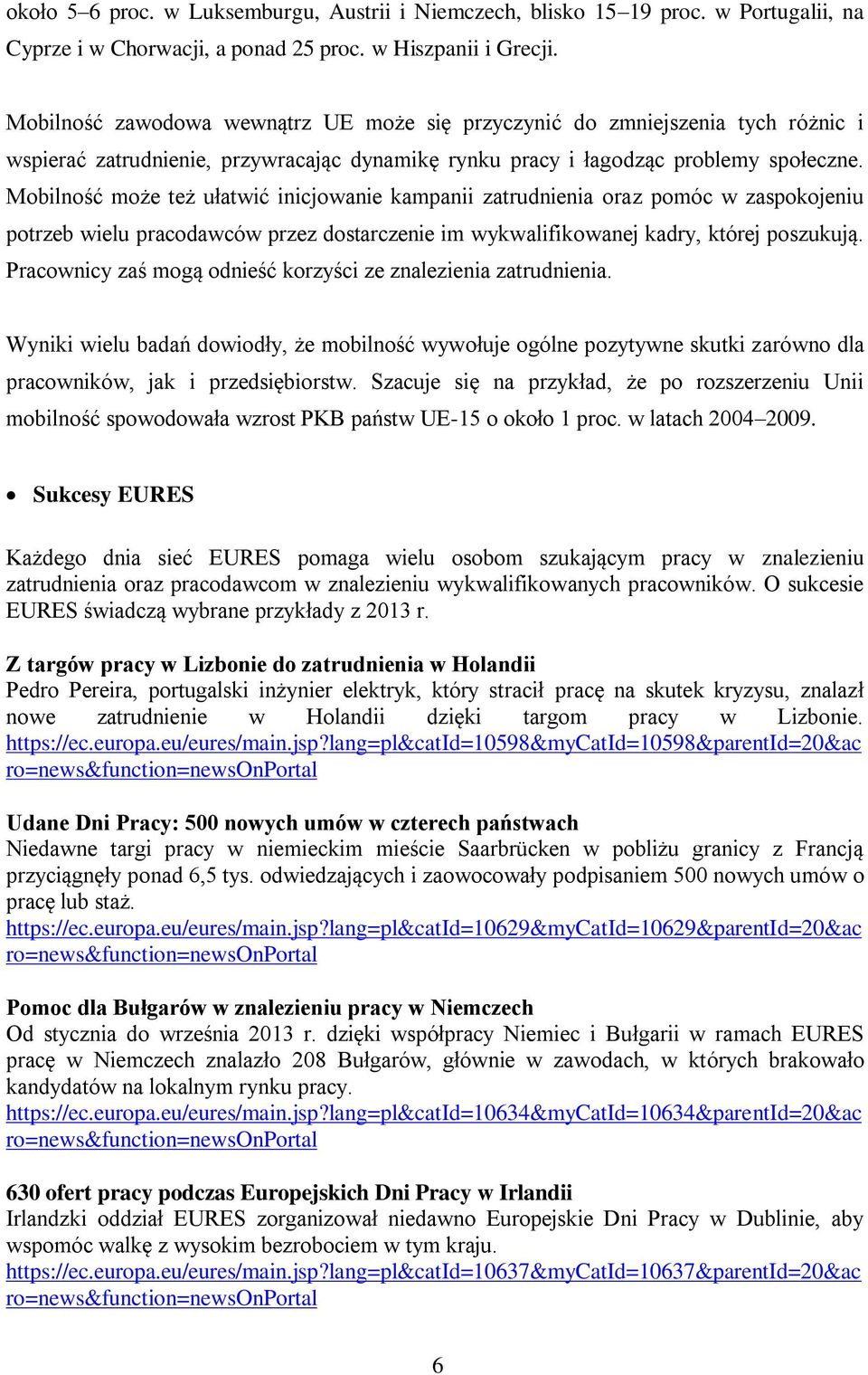 Mobilność może też ułatwić inicjowanie kampanii zatrudnienia oraz pomóc w zaspokojeniu potrzeb wielu pracodawców przez dostarczenie im wykwalifikowanej kadry, której poszukują.